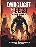  DYING LIGHT: THE BEAST GAME GUIDE: The Ultimate Strategy Walkthrough with Tips and Tricks, Combat Tactics, Survival Secrets to Master Every Mission (Strategy guide and Computer video games book)