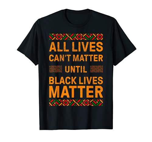 All Lives Can't Matter Until Black Lives Matter BLM Camiseta Camiseta