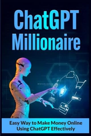 The ChatGPT Millionaire: Easy Way to Make Money Online Using ChatGPT Effectively