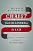 Christ from Beginning to End: How the Full Story of Scripture Reveals the Full Glory of Christ