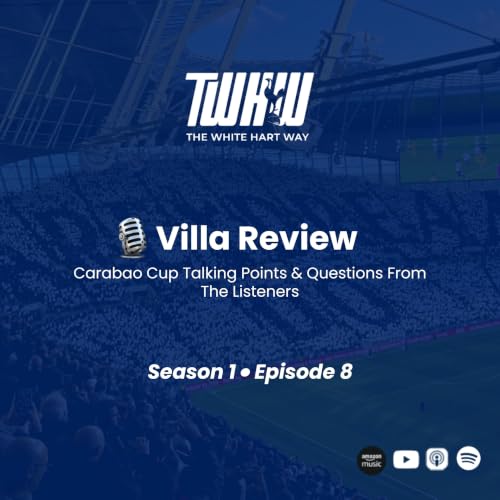 Villa Review, Carabao Cup Talking Points & Questions From The Listeners