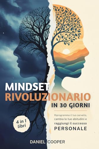 MINDSET RIVOLUZIONARIO IN 30 GIORNI: 4 LIBRI IN 1: Il Metodo Scientifico per Trasformare Abitudini, Convinzioni Limitanti e Sbloccare il Tuo ... e la Psicologia del Successo + eBook PDF