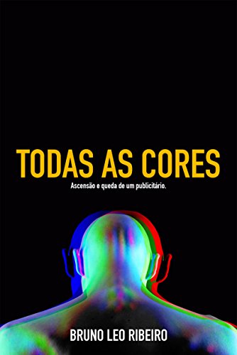 Todas As Cores: Ascensão e queda de um publicitário.
