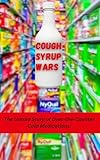 Cough Syrup Wars: The Untold Story of Over-The-Counter Cold Medications (Pain, Lies, and Profits)