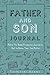 Father and Son Journal: Fill In The Blank Prompted Journal To Get To Know Your Son Better (Fun Parent and Teen Bonding Journals)