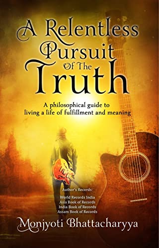 A Relentless Pursuit of the Truth!: A Philosophical Guide to Living a Life of Fulfilment and Meaning (English Edition)