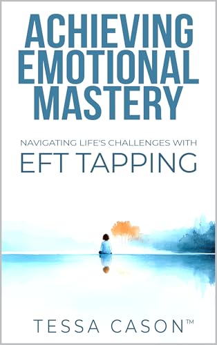 Achieving Emotional Mastery: Navigating Life's Challenges with EFT Tapping (English Edition)