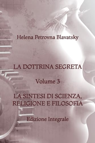 La Dottrina Segreta - Volume 3 - La sintesi di Scienza, Religione e Filosofia: Edizione Integrale (Italian Edition)