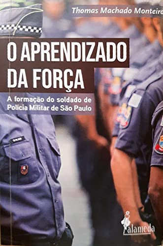 O aprendizado da força – A formação do soldado de Polícia Militar de São Paulo: