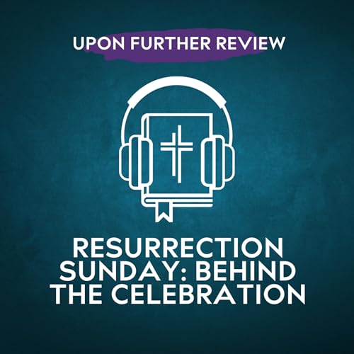 Ep 12 | Resurrection Sunday: Behind the Celebration