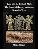 Enki and the Birth of Man: The Anunnaki Legacy in Ancient Sumerian Texts