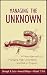 Managing the Unknown: A New Approach to Managing High Uncertainty and Risk in Projects