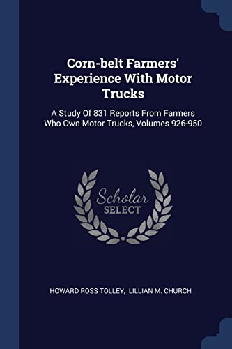 Corn-belt Farmers' Experience With Motor Trucks: A Study Of 831 Reports From Farmers Who Own Motor Trucks, Volumes 926-950