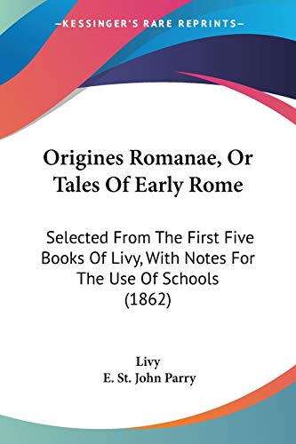 Origines Romanae, Or Tales Of Early Rome: Selected From The First Five Books Of Livy, With Notes For The Use Of Schools (1862)