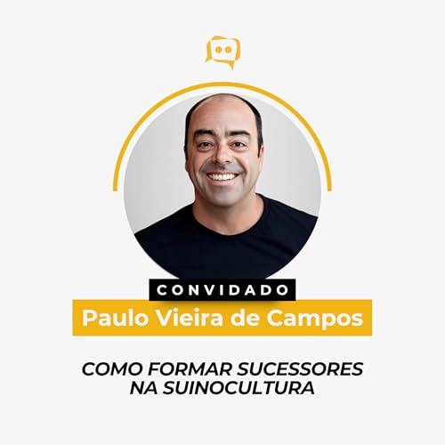 COMO FORMAR SUCESSORES NA SUINOCULTURA - Paulo Vieira de Campos | Ep. 341