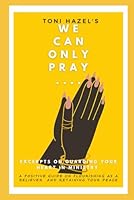 WE CAN ONLY PRAY: EXCERPTS ON GUARDING YOUR HEART IN MINISTRY AND RETAINING YOUR PEACE B0F5W7Y5DT Book Cover
