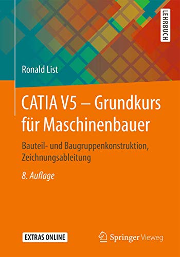 CATIA V5 – Grundkurs für Maschinenbauer: Bauteil- und Baugruppenkonstruktion, Zeichnungsableitung CATIA V5 – Grundkurs für Maschinenbauer: Bauteil- und Baugruppenkonstruktion, Zeichnungsableitung
