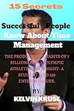  15 Secrets Successful People Know About Time Management:: The Productivity Habits of 7 Billionaires, 13 Olympic Athletes, 29 Straight-A Students, and 239 Entrepreneurs Kindle Edition (English Edition)