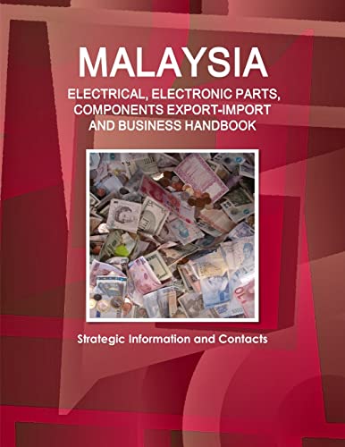Malaysia ELECTRICAL, ELECTRONIC PARTS, COMPONENTS EXPORT-IMPORT & BUSINESS HANDBOOK - Strategic Information and Contacts (World Strategic and Business Information Library)