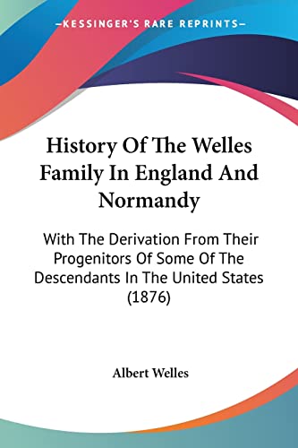 History Of The Welles Family In England And Normandy: With The Derivation From Their Progenitors Of Some Of The Descendants In The United States (1876)