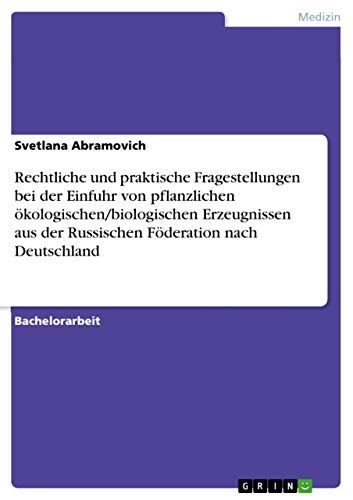 Rechtliche und praktische Fragestellungen bei der Einfuhr von pflanzlichen ökologischen/biologischen Erzeugnissen aus der Russischen Föderation nach Deutschland (German Edition)
