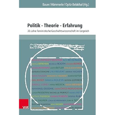Politik &ndash; Theorie &ndash; Erfahrung: 30 Jahre feministische Geschichtswissenschaft im Gespr&auml;ch