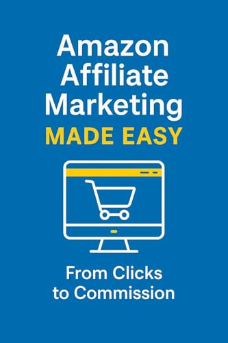 Amazon Affiliate Marketing Made Easy: From Clicks to Commission B...