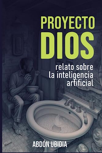 Proyecto Dios: Relato Sobre La Inteligencia Artificial Proyecto Dios: Relato Sobre La Inteligencia Artificial