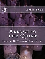 Allowing the Quiet: Letting Go Through Meditation 1508947791 Book Cover