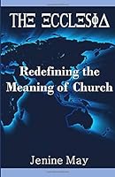 The Ecclesia: Redefining the Meaning of Church 0979713463 Book Cover