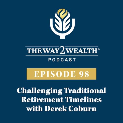 Ep. 98: Challenging Traditional Retirement Timelines and Living Your Best Life Today with Derek Coburn