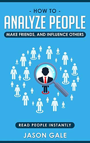 How To Analyze People, Make Friends, And Influence Others: Read People Instantly (How To Analyze People With Dark Psychology)