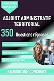  Concours Adjoint Administratif Territorial, 350 questions réponses pour réussir le concours d\'adjoint administratif territorial