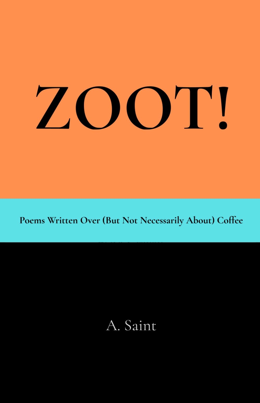 ZOOT!: Poems Written Over (But Not Necessarily About) Coffee (The Poetry of A. Saint)