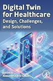 Digital Twin for Healthcare: Design, Challenges, and Solutions - Herausgeber: Abdulmotaleb El Saddik 