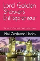 Lord Golden Showers Entrepreneur: The Nearly Completely Spellchecked Edition B0F5WWM4MB Book Cover