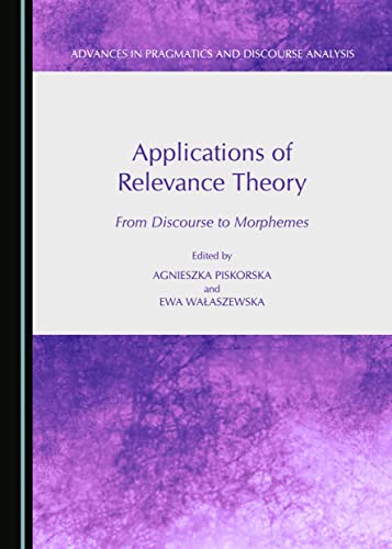 Applications Of Relevance Theory: From Discourse To Morphemes (Advances In Pragmatics And Discourse Analysis)