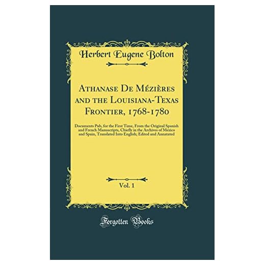 Athanase De Mézières and the Louisiana-Texas Frontier, 1768-1780, Vol. 1: Documents Pub, for the First Time, From the Original Spanish and French ... Translated Into English; Edited and Annatated