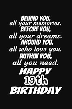 Behind You All Your Memories Before You All Your Dreams Happy 19th Birthday Gift Journal : A 6x9 / 120 Pages / Lined Journal / Notebook / Diary