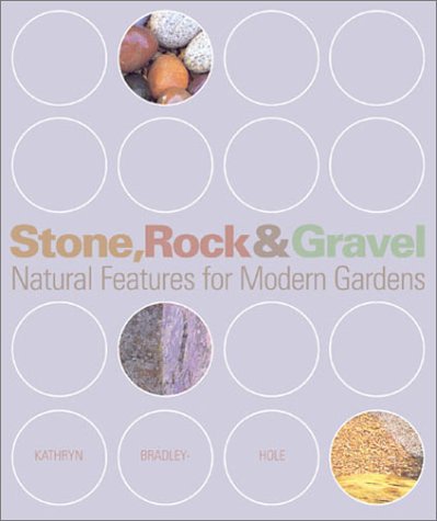 Stone, Rock and Gravel Gardens: Natural Features for Modern Gardens