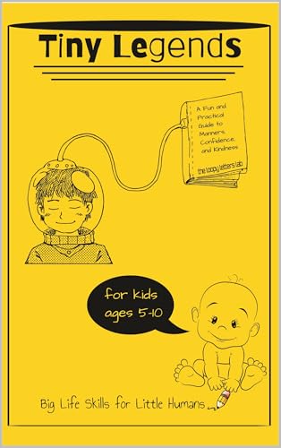 Tiny Legends: Big Life Skills for Little Humans: A Fun and Practical Guide to Manners, Confidence, and Kindness for Kids Ages 5–10 | Gift for Parents, Caregivers and Children (English Edition)