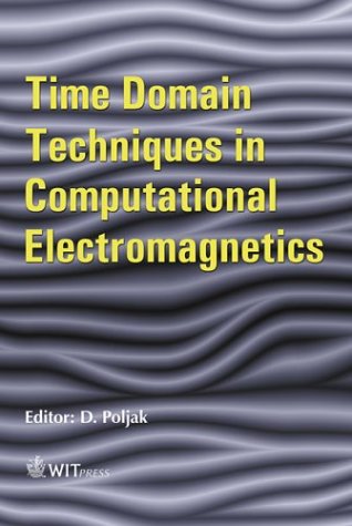 Time Domain Techniques in Computational Electromagnetics (Advances in Electrical and Electronic Engineering)