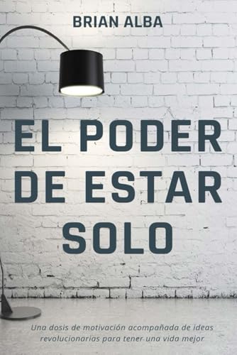 EL PODER DE ESTAR SOLO (Fortaleza Interior: Descubre los Secretos de la Soledad y Construye una Vida Mejor) (Spanish Edition)