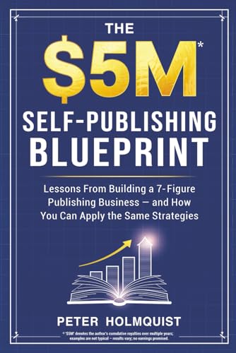 The $5M Self-Publishing Blueprint: Lessons From Building a 7-Figure Publishing Business — and How You Can Apply the Same Strategies