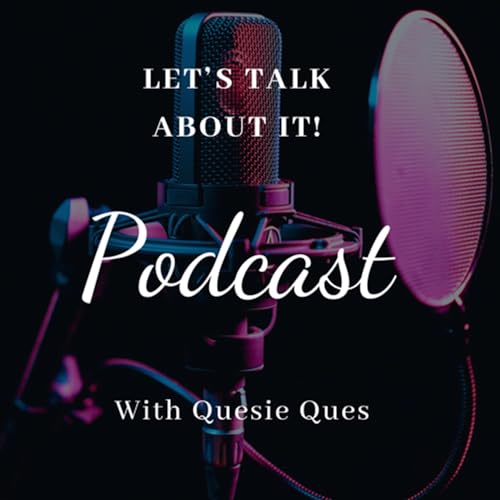 Welcome to Let’s Talk About It…with Quesie Ques - Pilot