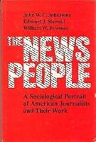 The News People: A Sociological Portrait of American Journalists and Their Work 0252003101 Book Cover