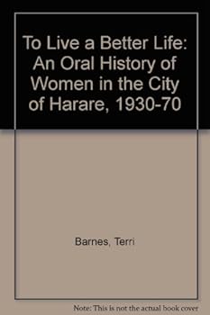 To Live a Better Life: An Oral History of Women in the City of Harare, 1930-70