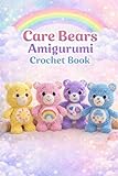 Care Bears Amigurumi Crochet Book (Inspired): Step-by-Step Crochet Patterns with Colorful Photos, Easy Instructions & Cute Plush Bear Designs