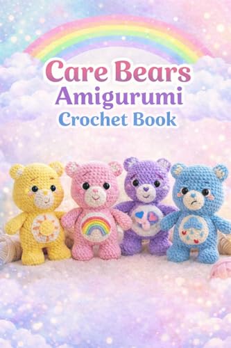 Care Bears Amigurumi Crochet Book (Inspired): Step-by-Step Crochet Patterns with Colorful Photos, Easy Instructions & Cute Plush Bear Designs