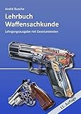 waffensachkundeprüfung ablauf  Lehrbuch Waffensachkunde - Lehrgangsausgabe mit Gesetzestexten (Lehrbücher zur Waffensachkunde - Literatur zur Kursbegleitung und zum Selbststudium)